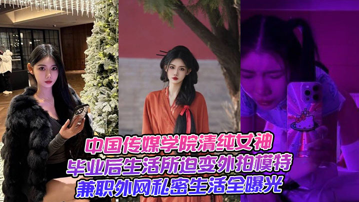 中国传媒学院清纯女神毕业后生活所迫变外拍模特兼职外网私密生活全曝光