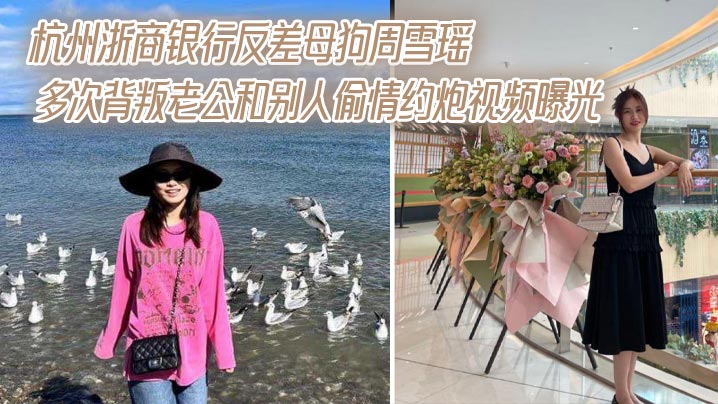 杭州浙商银行反差母狗周雪瑶多次背叛老公和别人偷情约炮视频曝光
